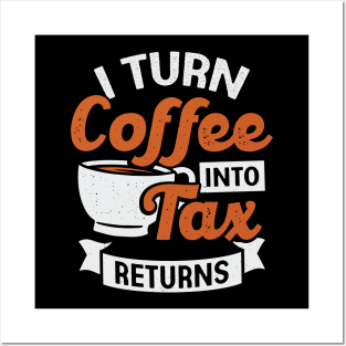 I Turn Coffee Into Tax Returns Accountant CPA Gift Posters and Art